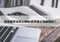 区块链可以开公司吗[区块链公司赚钱吗?]