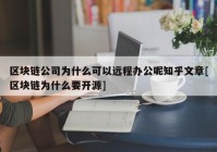 区块链公司为什么可以远程办公呢知乎文章[区块链为什么要开源]