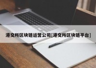 港交所区块链运营公司[港交所区块链平台]