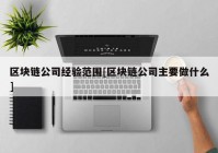 区块链公司经验范围[区块链公司主要做什么]