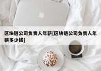 区块链公司负责人年薪[区块链公司负责人年薪多少钱]